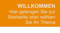 WILLKOMMEN    Hier gelangen Sie zur Startseite oder wählen Sie Ihr Thema