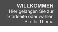 WILLKOMMEN    Hier gelangen Sie zur Startseite oder wählen Sie Ihr Thema